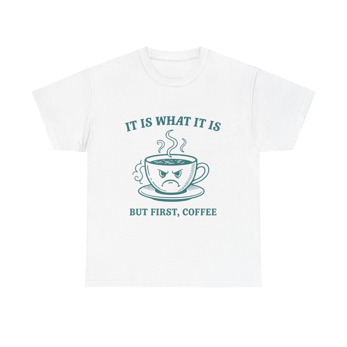 It Is What It Is But First Coffee T-Shirt | Angry Coffee Cup Graphic