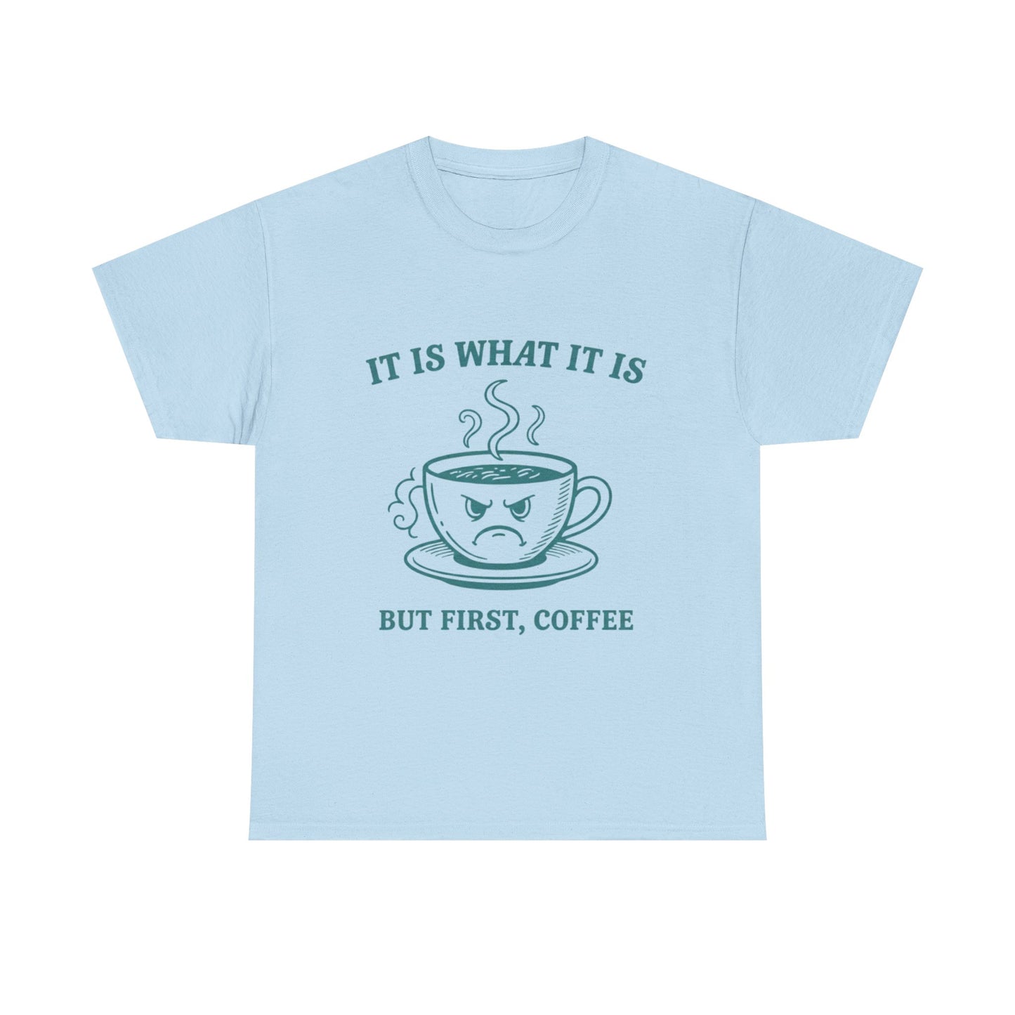 It Is What It Is But First Coffee T-Shirt | Angry Coffee Cup Graphic