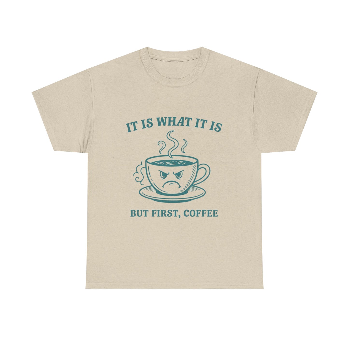 It Is What It Is But First Coffee T-Shirt | Angry Coffee Cup Graphic
