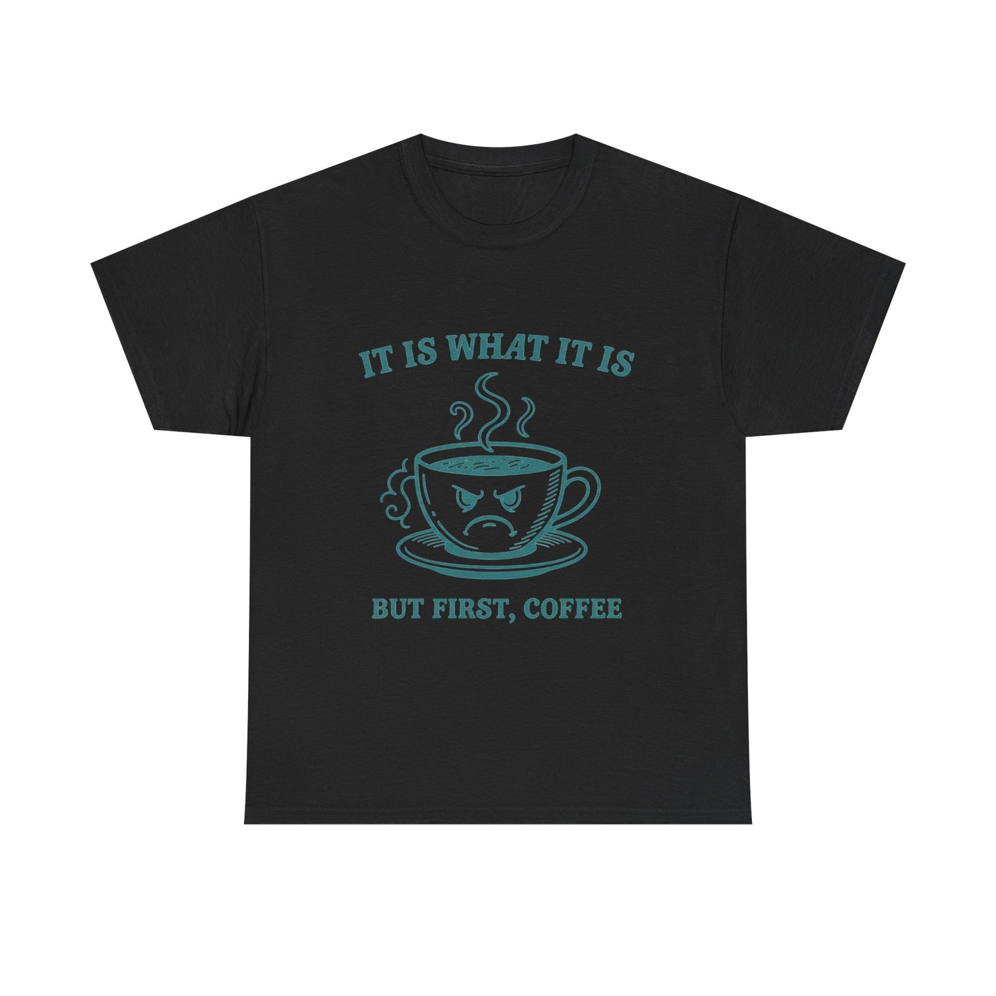 It Is What It Is But First Coffee T-Shirt | Angry Coffee Cup Graphic