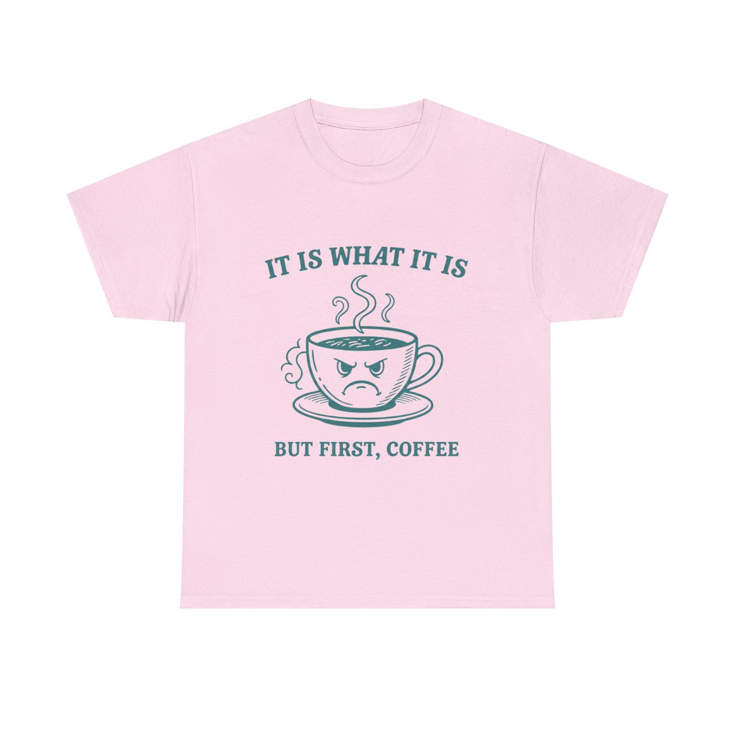 It Is What It Is But First Coffee T-Shirt | Angry Coffee Cup Graphic