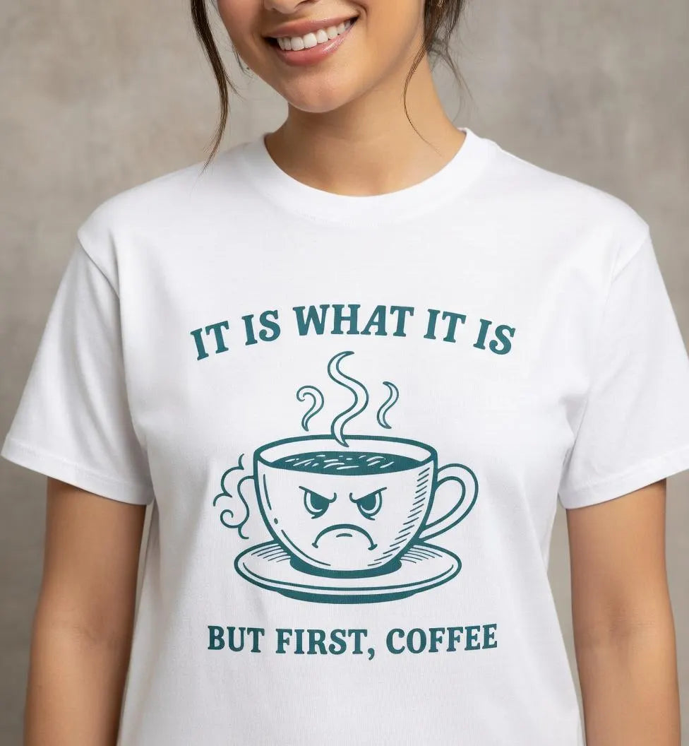 It Is What It Is But First Coffee T-Shirt | Angry Coffee Cup Graphic