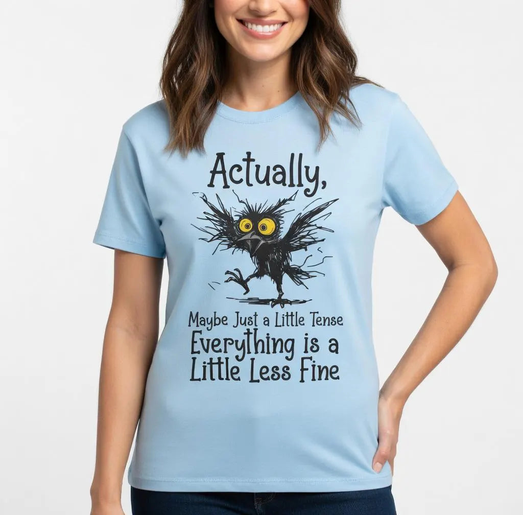 Actually Maybe Just a Little Tense - Everything is a Little Less Fine T-Shirt