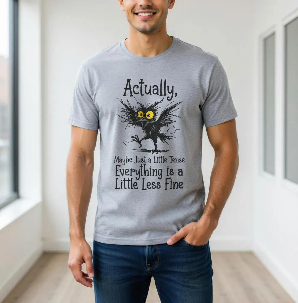 Actually Maybe Just a Little Tense - Everything is a Little Less Fine T-Shirt